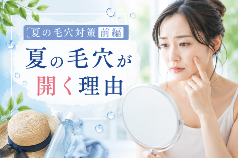 夏の毛穴が開く理由と皮脂トラブルの原因